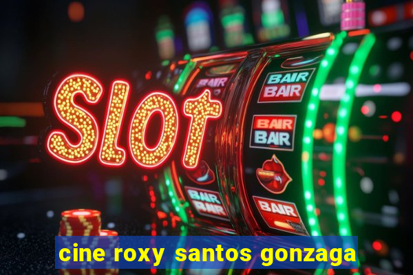 cine roxy santos gonzaga